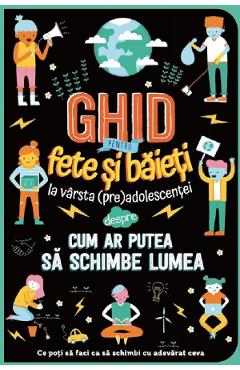 Ghid pentru fete si baieti la varsta (pre)adolescentei despre cum ar putea sa schimbe lumea - Marnie Willow