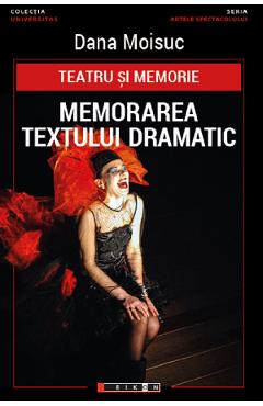 Teatru si memorie. Memorarea textului dramatic - Dana Moisuc