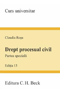 Drept procesual civil. Partea speciala. Ed. 13 - Claudia Rosu