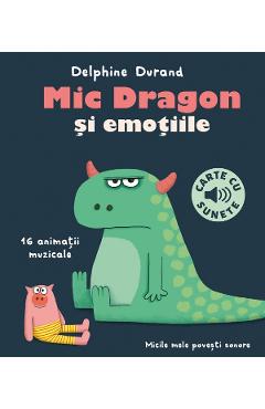 Carte cu sunete. Mic Dragon si emotiile - Delphine Durand
