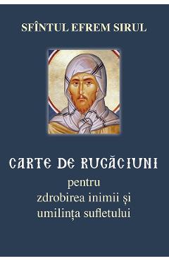 Carte de rugaciuni pentru zdrobirea inimii si umilinta sufletului - Sfantul Efrem Sirul