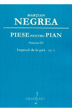 Piese pentru pian Vol.3: Impresii de la tara op.6 - Martian Negrea