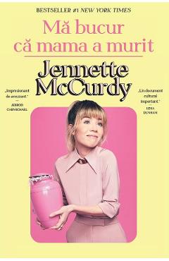 Ma bucur ca mama a murit Ed.2025 - Jennette McCurdy