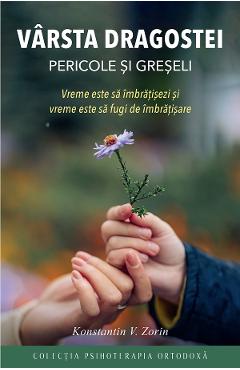 Varsta dragostei. Pericole si greseli - Konstantin V. Zorin