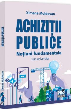 Achizitii publice. Notiuni fundamentale. Curs universitar - Ximena Moldovan