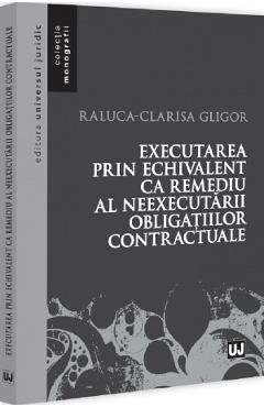 Executarea prin echivalent ca remediu al neexecutarii obligatiilor contractuale - Raluca-Clarisa Gligor
