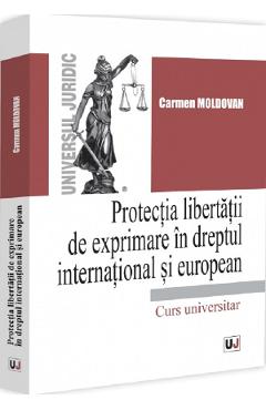 Protectia libertatii de exprimare in dreptul international si european - Carmen Moldovan