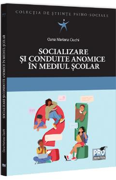 Socializare si conduite anomice in mediul scolar - Oana Mariana Ciuchi