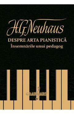 Despre arta pianistica. Insemnarile unui pedagog - H.G. Neuhaus