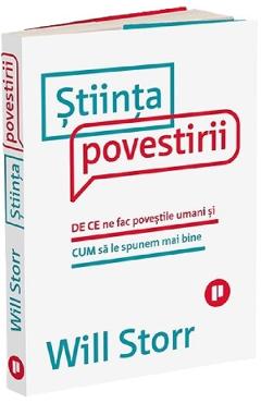 Stiinta povestirii. De ce ne fac povestile umani si cum sa le spunem mai bine - Will Storr