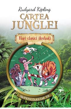 Cartea Junglei. Mari clasici ilustrati - Rudyard Kipling