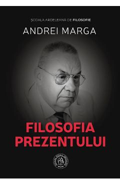 Filosofia prezentului - Andrei Marga