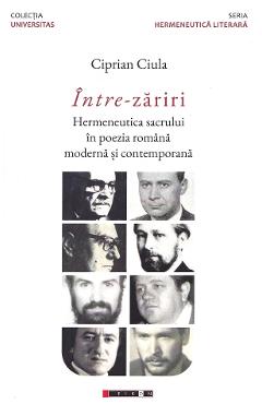 Intre-zariri. Hermeneutica sacrului in poezia romana moderna si contemporana - Ciprian Ciula