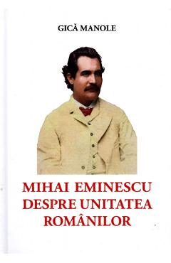 Mihai Eminescu despre unitatea romanilor - Gica Manole
