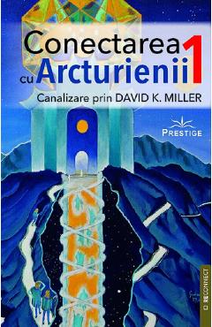 Canalizare prin David K. Miller. Seria Conectarea cu arcturienii Vol.1 - David K. Miller