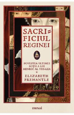 Sacrificiul reginei - Elizabeth Fremantle