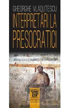 Interpretari la presocratici Ed.2025 - Gheorghe Vladutescu