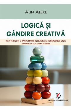 Logica si gandire creativa. Metode inedite si rapide. Admitere la Facultatea de Drept - Alin Alexe