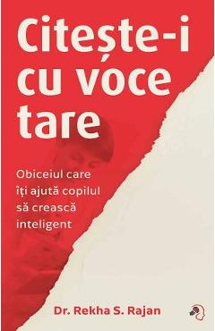 Citeste-i cu voce tare. Obiceiul care iti ajuta copilul sa creasca inteligent - Rekha S. Rajan