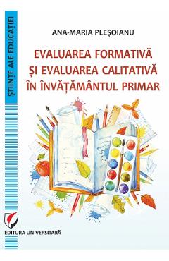 Evaluarea formativa si evaluarea calitativa in invatamantul primar - Ana-Maria Plesoianu