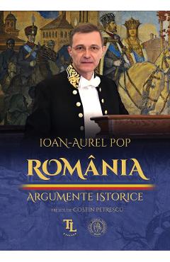 Romania. Argumente istorice - Ioan-Aurel Pop