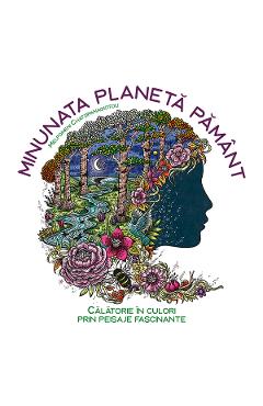 Minunata planeta pamant. Calatorie in culori prin peisaje fascinante - Melpomeni Chatzipanagiotou