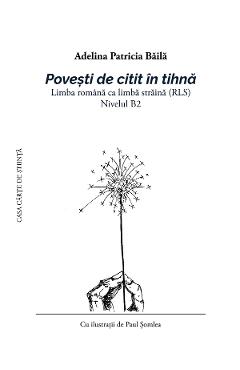 Povesti de citit in tihna. Limba romana ca limba straina (RLS) Nivelul B2 - Adelina Patricia Baila