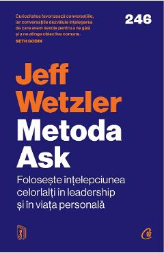 Metoda Ask. Foloseste intelepciunea celorlalti in leadership si in viata personala - Jeff Wetzler