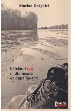 Batranul ego in dimineata de dupa moarte - Marian Draghici