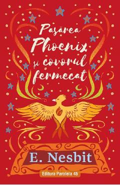 Pasarea Phoenix si covorul fermecat Trilogia Samiadei Vol.3 - Edith Nesbit