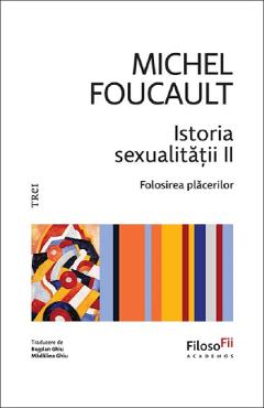 Istoria sexualitatii. Folosirea placerilor Vol.2 - Michel Foucault