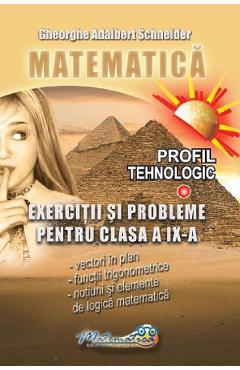 Matematica. Profil tehnologic: Exercitii si probleme - Clasa 9 - Gheorghe Adalbert Schneider