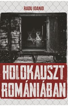 Holokauszt Romaniaban - Radu Ioanid