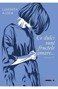 Ce dulci sunt fructele amare Vol.2 - Luminita Aldea
