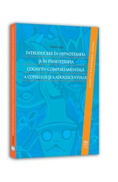 Introducere in hipnoterapia si in psihoterapia cognitiv-comportamentala a copilului si a adolescentului - Viorel Lupu