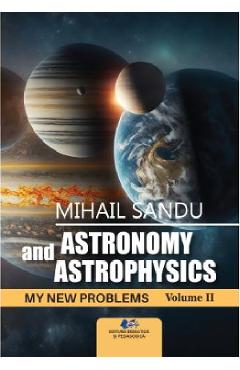 Astronomy and astrophysics. My new problems Vol.2 - Mihail Sandu