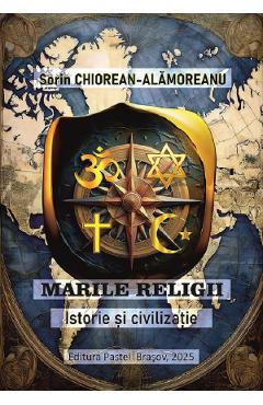 Marile religii. Istorie si civilizatie - Sorin Chiorean-Alamoreanu