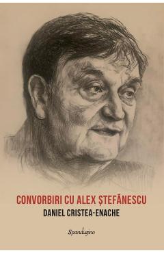 Convorbiri cu Alex Stefanescu - Daniel Cristea-Enache