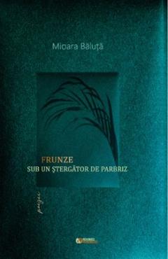 Frunze sub un stergator de parbriz - Mioara Baluta