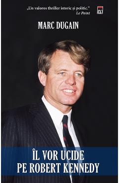 Il vor ucide pe Robert Kennedy - Marc Dugain