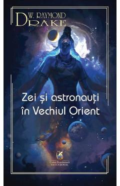 Zei si astronauti in Vechiul Orient - Raymond W. Drake