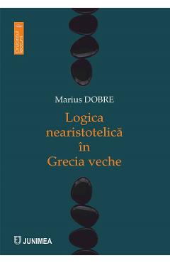 Logica nearistotelica in Grecia veche - Marius Dobre
