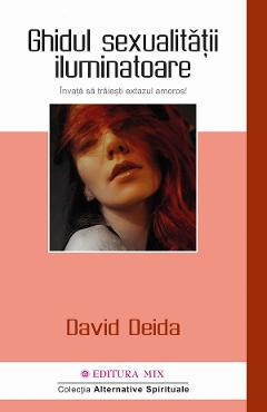 Ghidul sexualitatii iluminatoare. Invata sa traiesti extazul amoros - David Deida