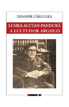 Lumea Alutan-Pandura a lui Tudor Arghezi - Zenovie Carlugea