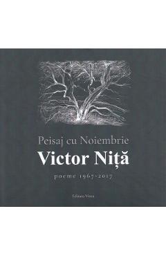 Peisaj cu noiembrie. Poeme 1967-2017 - Victor Nita
