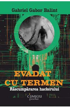 Evadat cu termen. Rascumpararea hackerului - Gabriel Gabor Balint