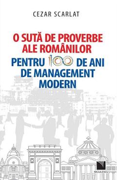 O suta de proverbe ale romanilor pentru 100 de ani de management modern - Cezar Scarlat