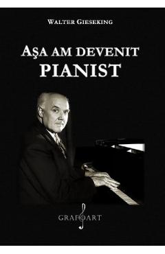 Asa am devenit pianist - Walter Gieseking