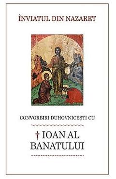 Inviatul din Nazaret. Convorbiri duhovnicesti cu Ioan al Banatului
