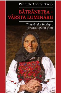 Batranetea. Varsta luminarii - Andrei Tkacev